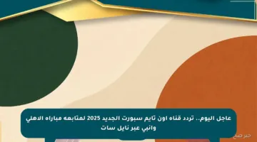 عاجل اليوم.. تردد قناة أون تايم سبورت الجديد 2025 لمتابعة مباراة الأهلي وإنبي عبر نايل سات